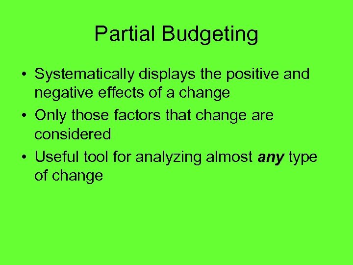 Partial Budgeting • Systematically displays the positive and negative effects of a change •