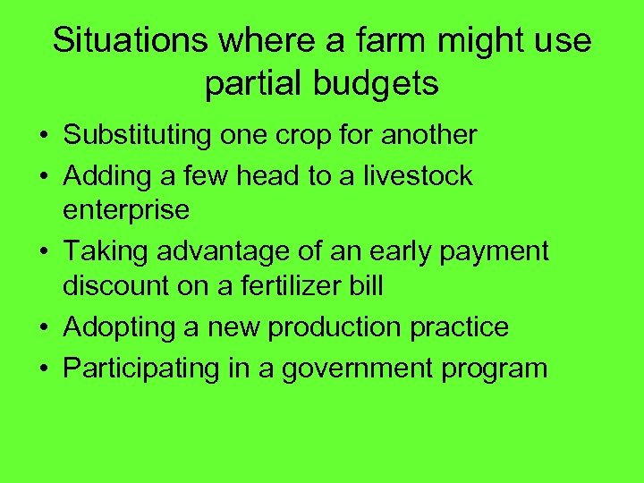 Situations where a farm might use partial budgets • Substituting one crop for another