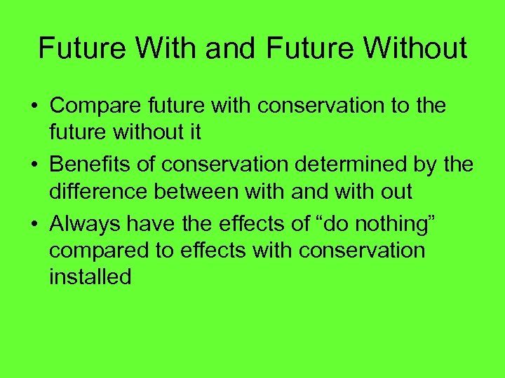 Future With and Future Without • Compare future with conservation to the future without