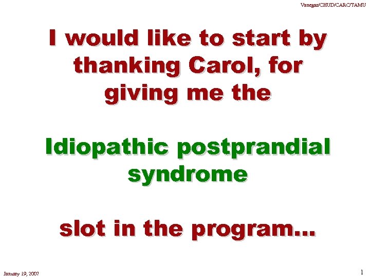 Vanegas/CHUD/CARC/TAMU I would like to start by thanking Carol, for giving me the Idiopathic