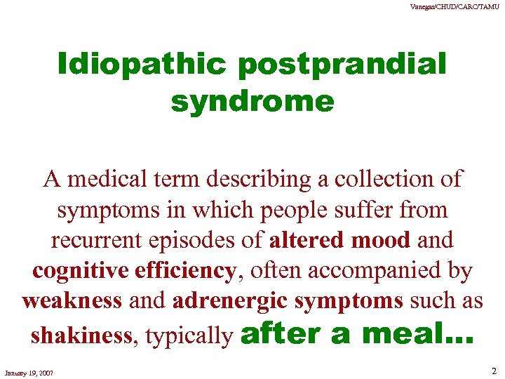 Vanegas/CHUD/CARC/TAMU Idiopathic postprandial syndrome A medical term describing a collection of symptoms in which