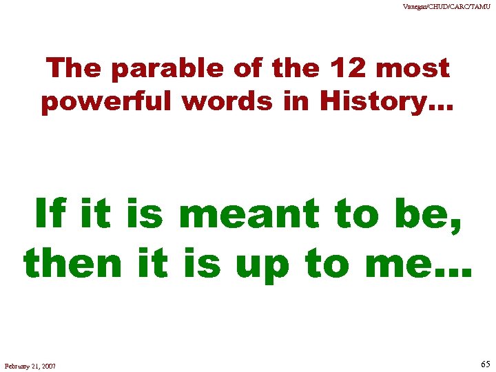 Vanegas/CHUD/CARC/TAMU The parable of the 12 most powerful words in History… If it is