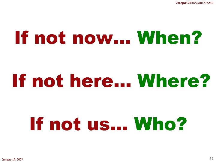Vanegas/CHUD/CARC/TAMU If not now. . . When? If not here. . . Where? If