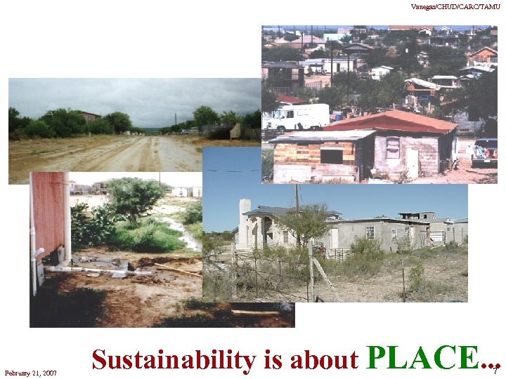 Vanegas/CHUD/CARC/TAMU February 21, 2007 Sustainability is about PLACE. . . 7 