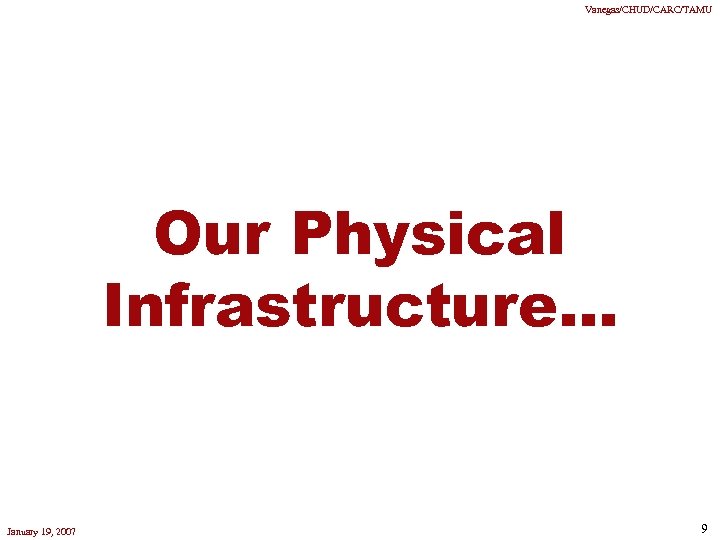 Vanegas/CHUD/CARC/TAMU Our Physical Infrastructure. . . January 19, 2007 9 
