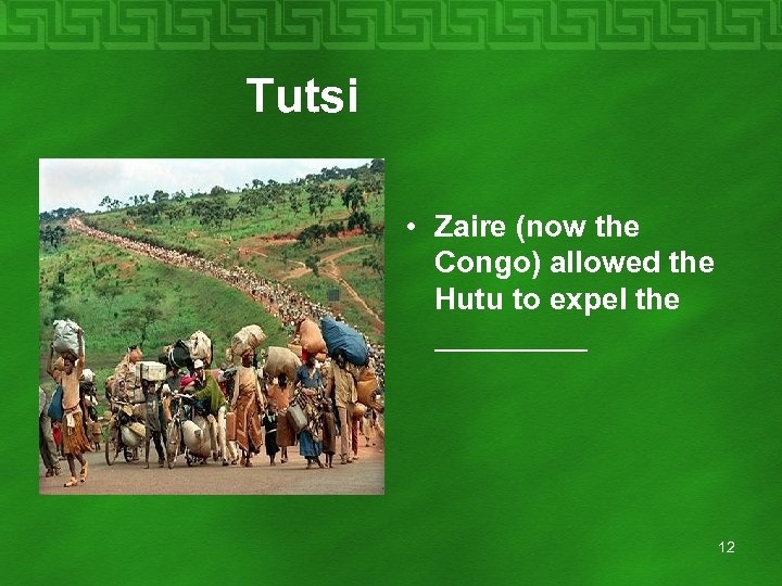  Tutsi • Zaire (now the Congo) allowed the Hutu to expel the _____