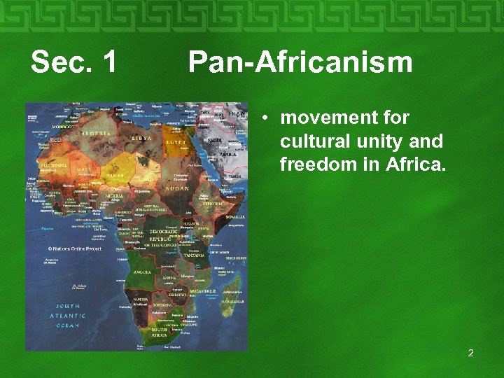 Sec. 1 Pan-Africanism • movement for cultural unity and freedom in Africa. 2 