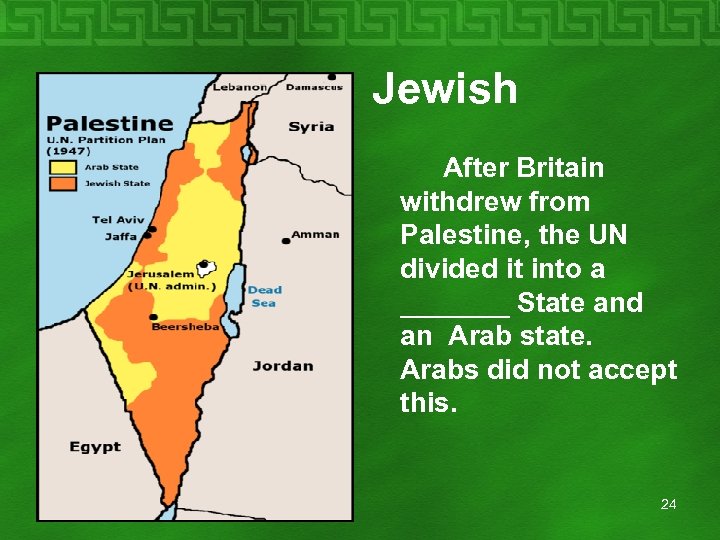  Jewish After Britain withdrew from Palestine, the UN divided it into a _______