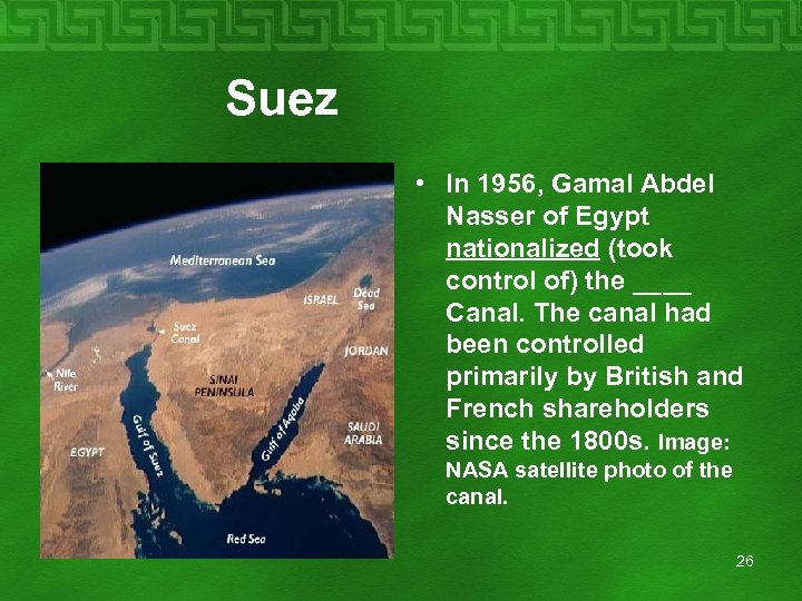  Suez • In 1956, Gamal Abdel Nasser of Egypt nationalized (took control of)