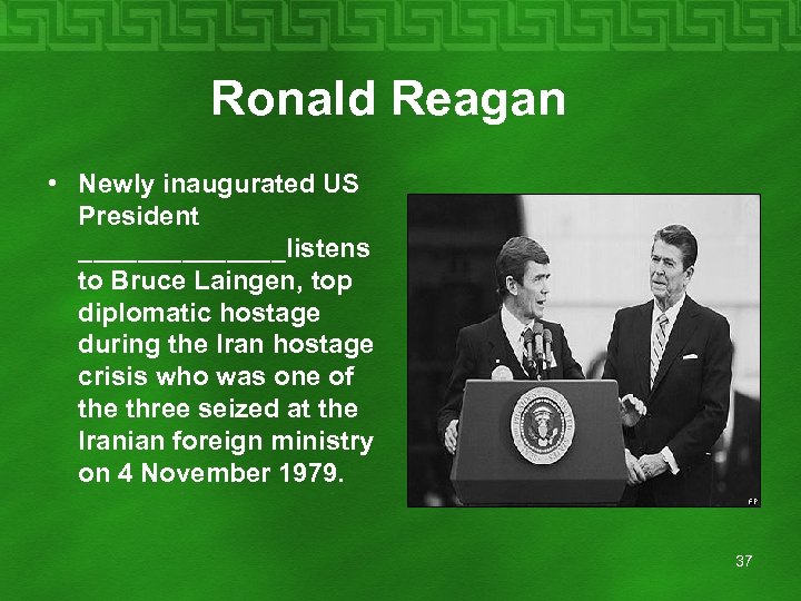  Ronald Reagan • Newly inaugurated US President _______listens to Bruce Laingen, top diplomatic