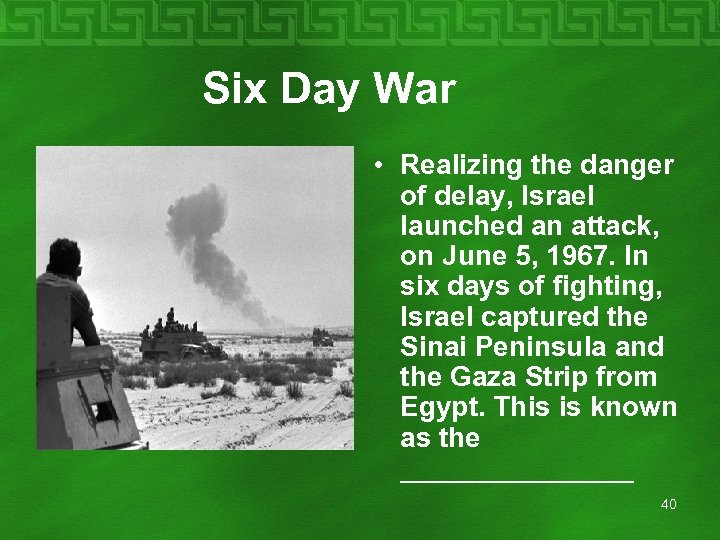  Six Day War • Realizing the danger of delay, Israel launched an attack,