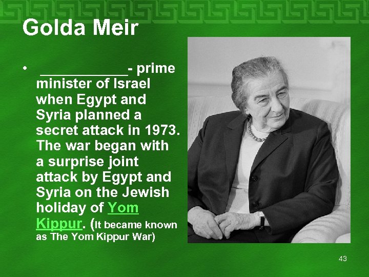 Golda Meir • ______- prime minister of Israel when Egypt and Syria planned a