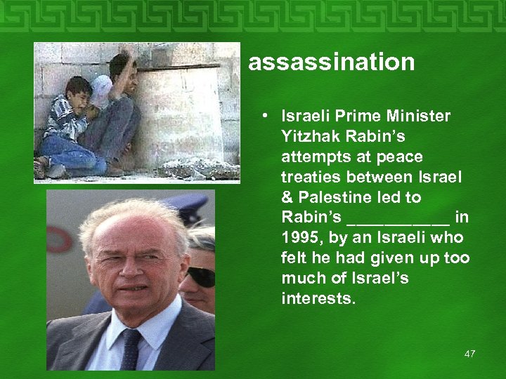  assassination • Israeli Prime Minister Yitzhak Rabin’s attempts at peace treaties between Israel