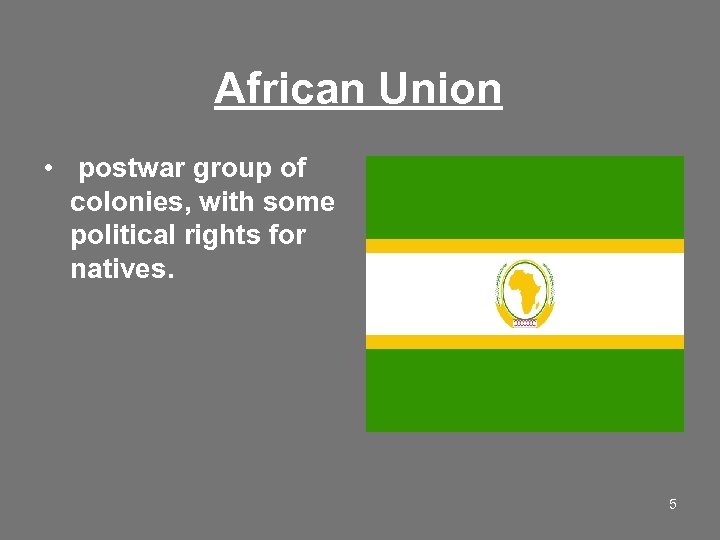  African Union • postwar group of colonies, with some political rights for natives.