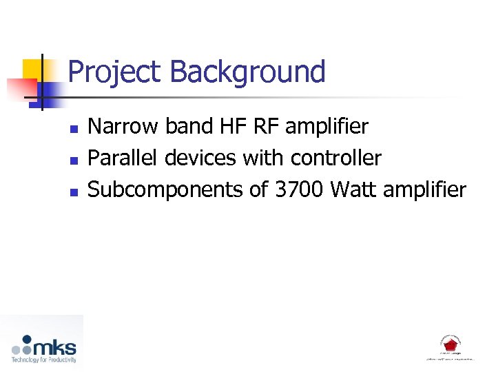 Project Background n n n Narrow band HF RF amplifier Parallel devices with controller