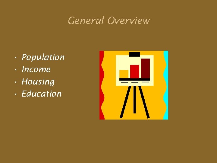 General Overview • • Population Income Housing Education 