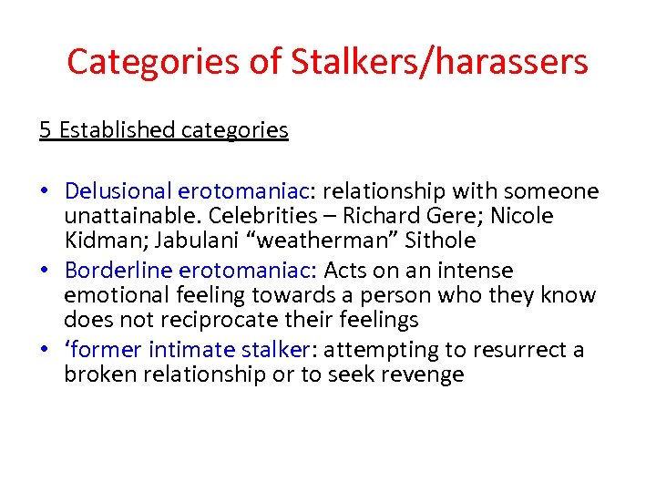 Categories of Stalkers/harassers 5 Established categories • Delusional erotomaniac: relationship with someone unattainable. Celebrities