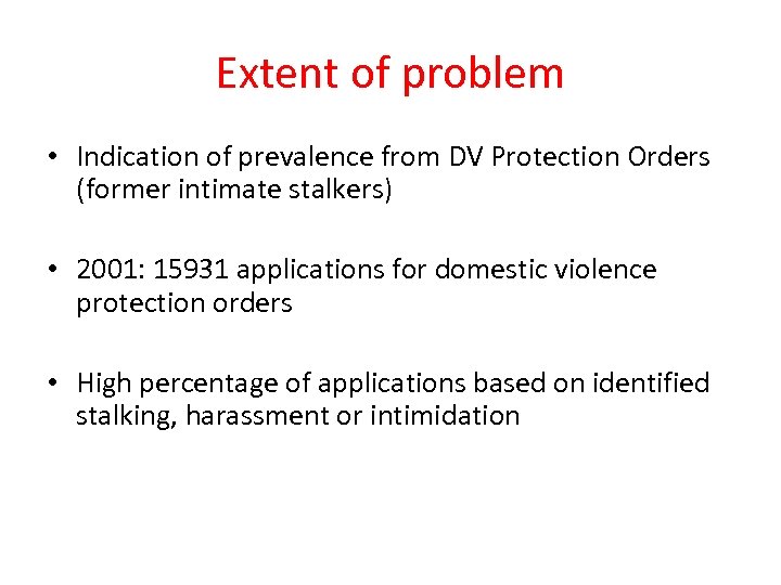 Extent of problem • Indication of prevalence from DV Protection Orders (former intimate stalkers)