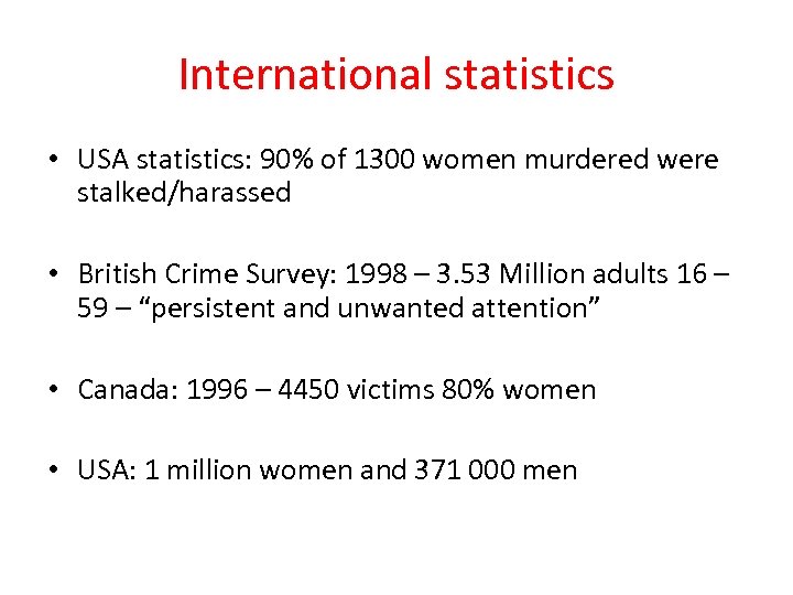 International statistics • USA statistics: 90% of 1300 women murdered were stalked/harassed • British