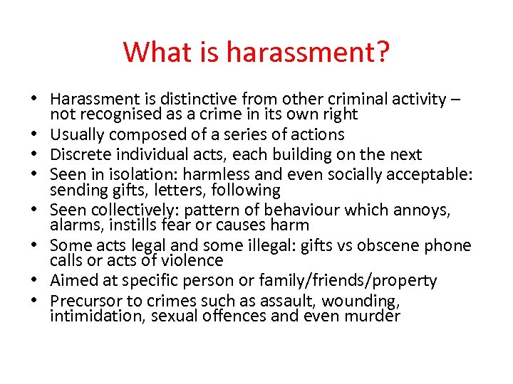 What is harassment? • Harassment is distinctive from other criminal activity – not recognised