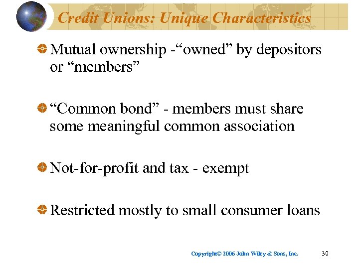 Credit Unions: Unique Characteristics Mutual ownership -“owned” by depositors or “members” “Common bond” -