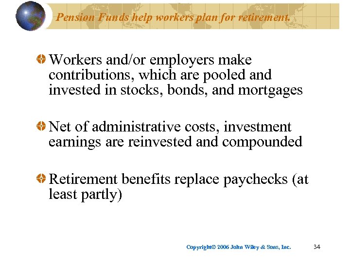 Pension Funds help workers plan for retirement. Workers and/or employers make contributions, which are