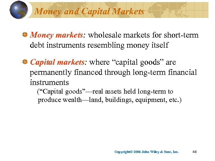Money and Capital Markets Money markets: wholesale markets for short-term debt instruments resembling money