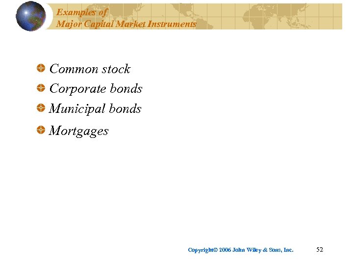 Examples of Major Capital Market Instruments Common stock Corporate bonds Municipal bonds Mortgages Copyright©