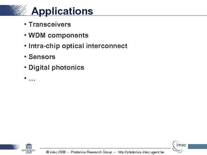 Applications • Transceivers • WDM components • Intra-chip optical interconnect • Sensors • Digital