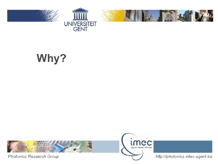 Why? Photonics Research Group http: //photonics. intec. ugent. be 