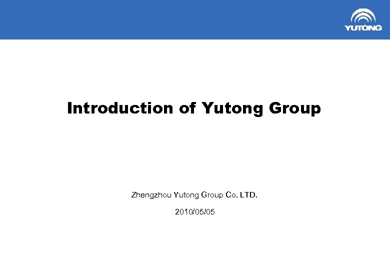 Introduction of Yutong Group Zhengzhou Yutong Group Co. LTD. 2010/05/05 1 