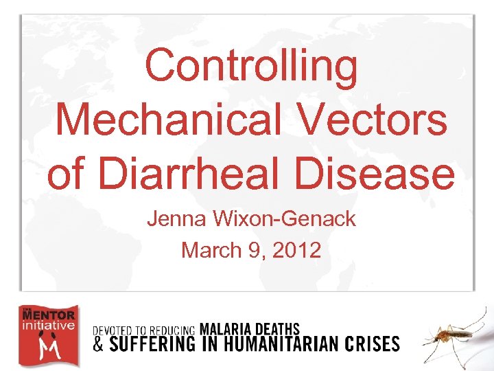 Controlling Mechanical Vectors of Diarrheal Disease Jenna Wixon-Genack March 9, 2012 