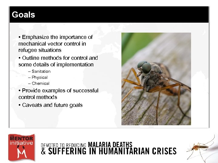 Goals • Emphasize the importance of mechanical vector control in refugee situations • Outline