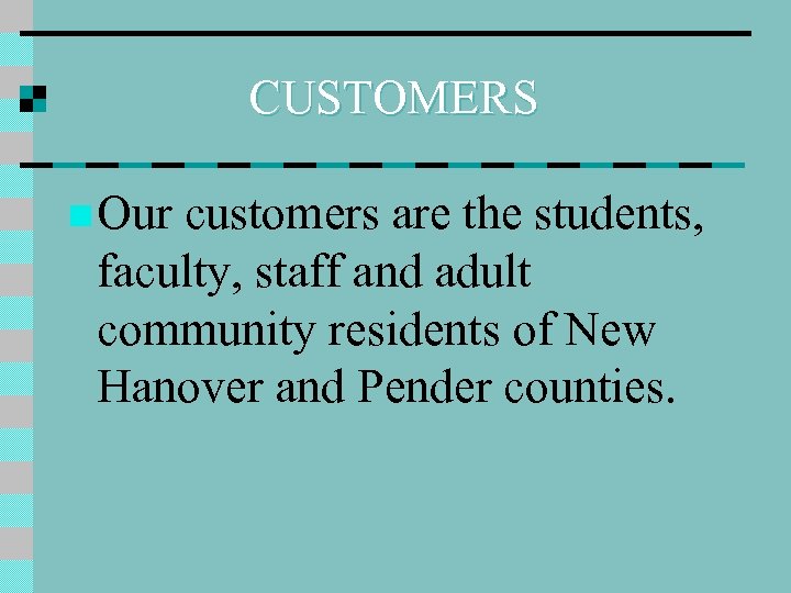 CUSTOMERS n Our customers are the students, faculty, staff and adult community residents of