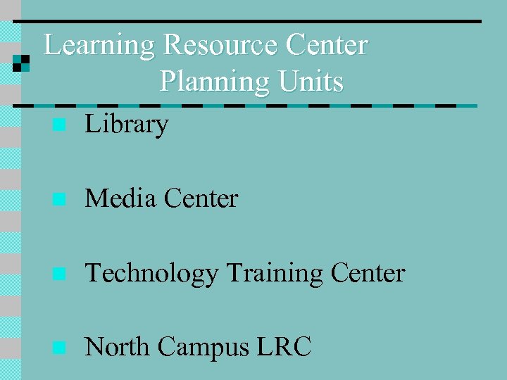 Learning Resource Center Planning Units n Library n Media Center n Technology Training Center