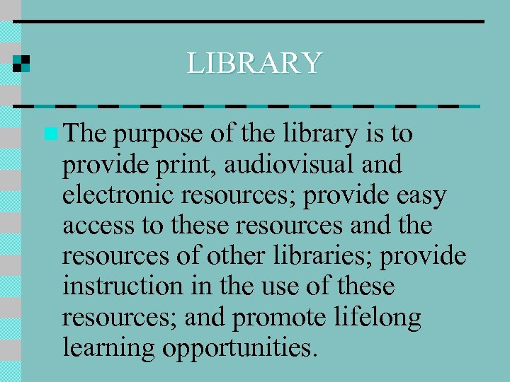 LIBRARY n The purpose of the library is to provide print, audiovisual and electronic