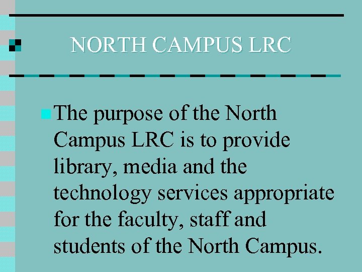 NORTH CAMPUS LRC n The purpose of the North Campus LRC is to provide
