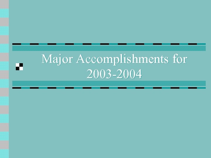 Major Accomplishments for 2003 -2004 
