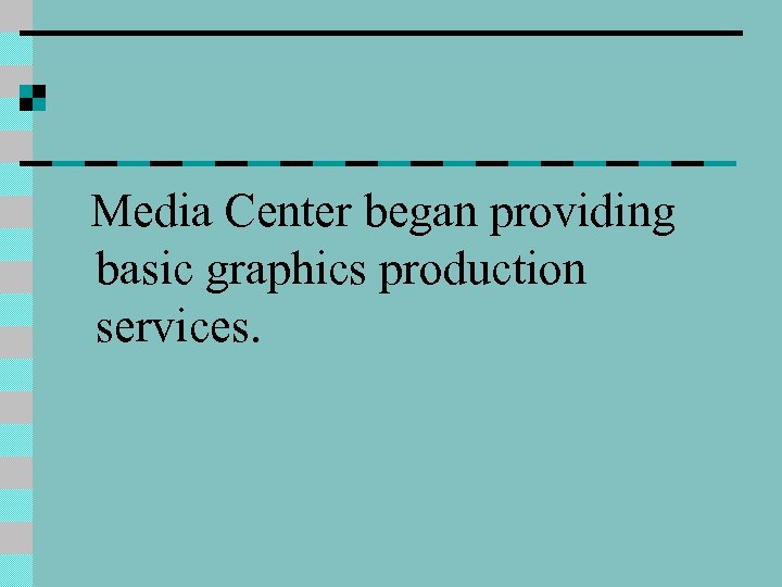Media Center began providing basic graphics production services. 