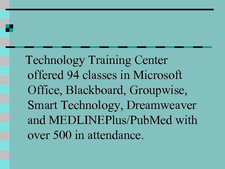 Technology Training Center offered 94 classes in Microsoft Office, Blackboard, Groupwise, Smart Technology, Dreamweaver