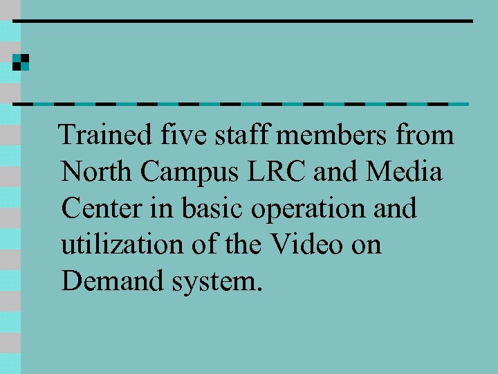 Trained five staff members from North Campus LRC and Media Center in basic operation