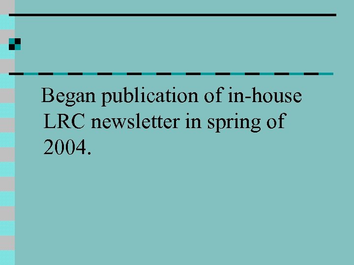 Began publication of in-house LRC newsletter in spring of 2004. 
