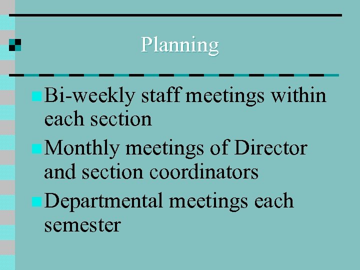 Planning n Bi-weekly staff meetings within each section n Monthly meetings of Director and