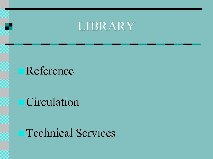 LIBRARY n Reference n Circulation n Technical Services 