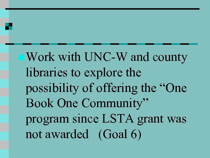 n Work with UNC-W and county libraries to explore the possibility of offering the