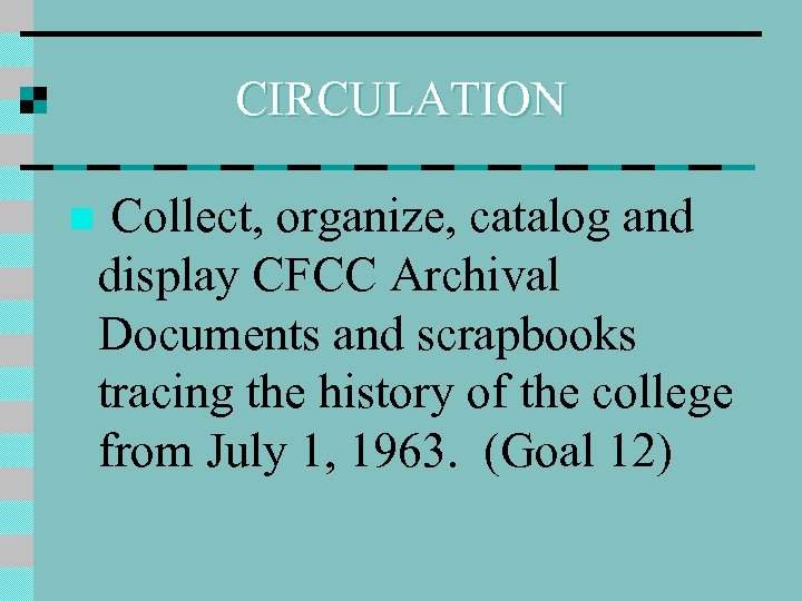 CIRCULATION n Collect, organize, catalog and display CFCC Archival Documents and scrapbooks tracing the