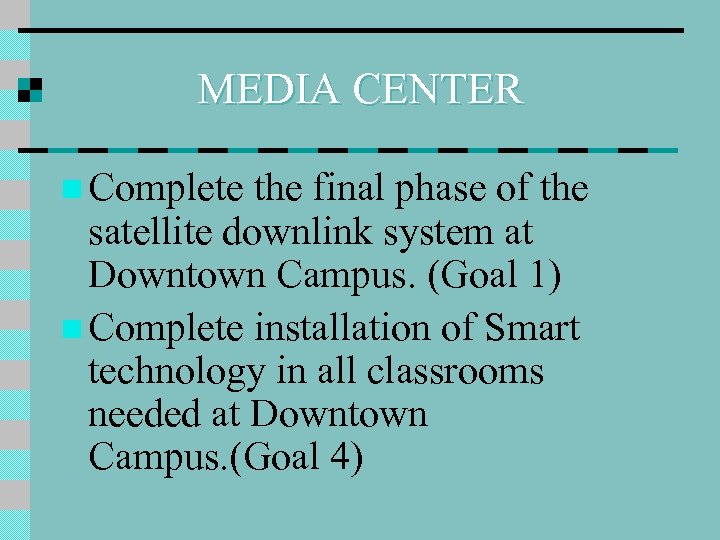 MEDIA CENTER n Complete the final phase of the satellite downlink system at Downtown