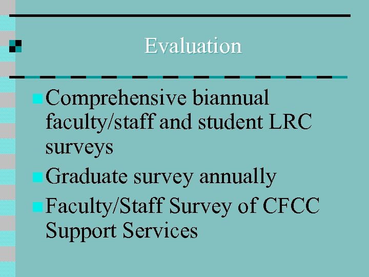 Evaluation n Comprehensive biannual faculty/staff and student LRC surveys n Graduate survey annually n