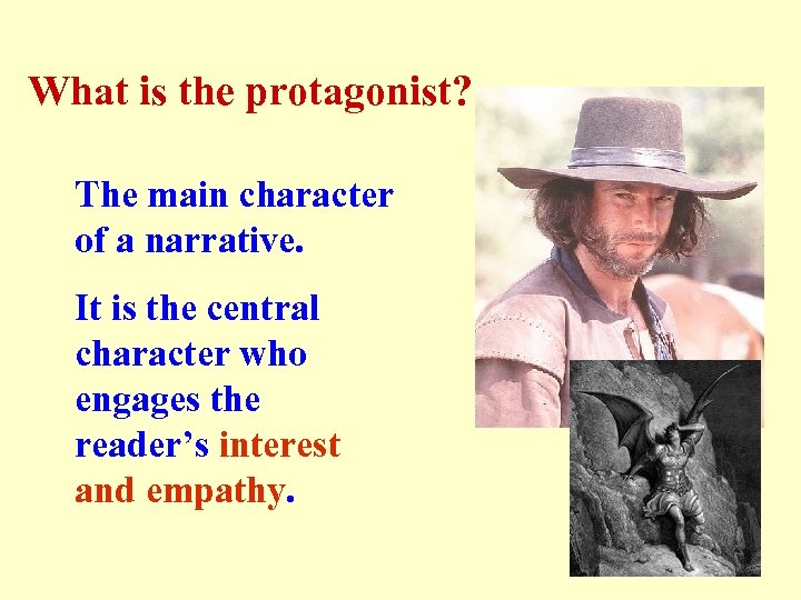 What is the protagonist? The main character of a narrative. It is the central