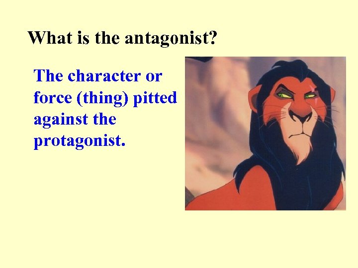 What is the antagonist? The character or force (thing) pitted against the protagonist. 